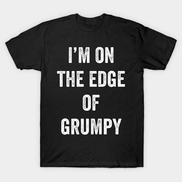 I'm On The Edge Of Grumpy T-Shirt by Lasso Print